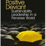 The Positive Deviant: Sustainability Leadership in a Perverse World – Book Review