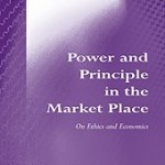 Power and Principle in the Market Place: On Ethics and Economics – Book Review